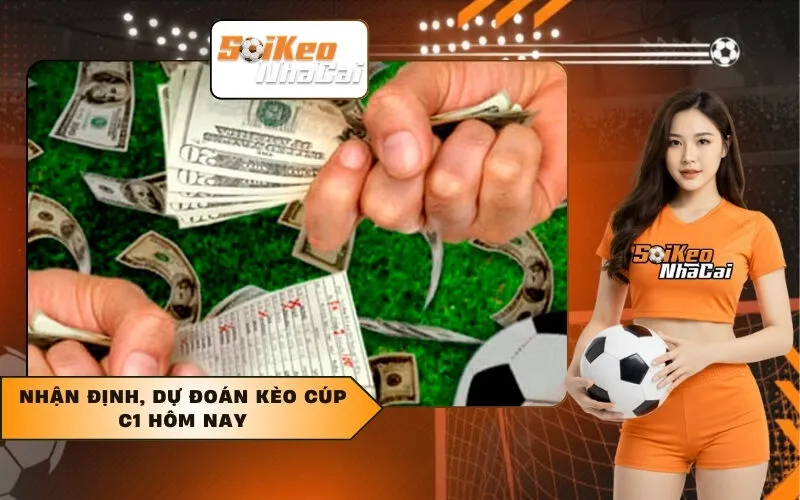 Nhận Định, Dự Đoán Kèo Cúp C1 Hôm Nay